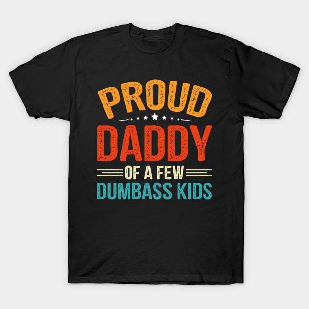 Proud Daddy Of A Few Dumbass Kids T-Shirt by GodiesForHomies